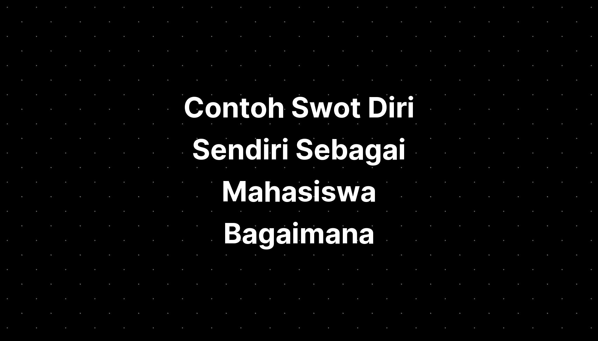 Contoh Swot Diri Sendiri Sebagai Mahasiswa Bagaimana Imagesee